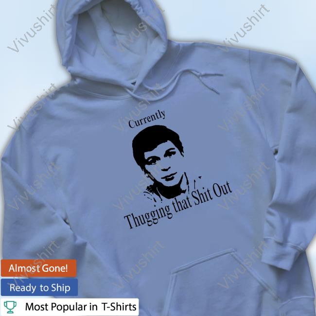 Currently Thugging That Shit Out Hooded Sweatshirt