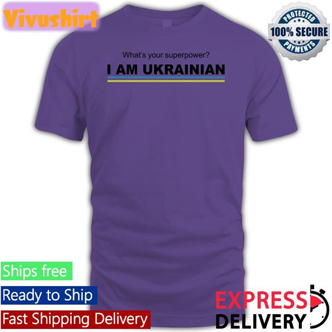 What's Your Superpower I Am Ukrainian T Shirt What's Your Superpower I Am Ukrainian Tees