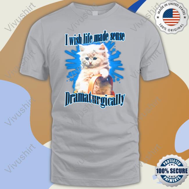 Shirts That Go Hard I Wish Life Made Sense Dramaturgically Hoodie