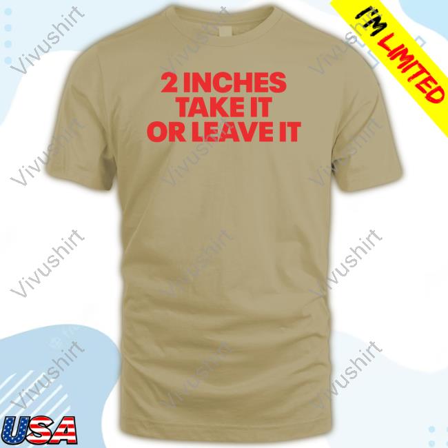 Shopillegalshirts 2 Inches Take It Or Leave It Tee Shirt