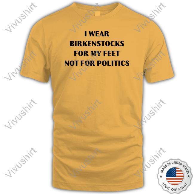 Goodshirts Store I Wear Birkenstocks For My Feet Not For Politics Sweatshirt