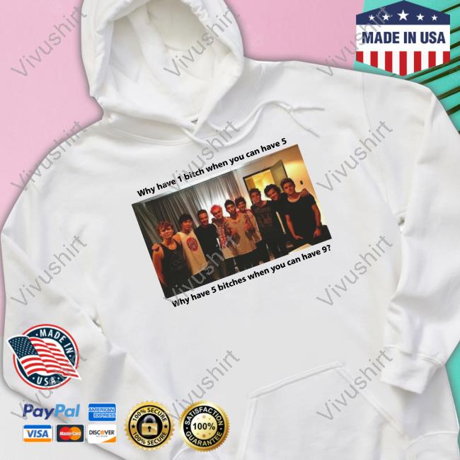 One Direction X 5 Seconds Of Summer Why Have 1 Bitch When You Can Have 5 Why Have 5 Bitches When You Can Have 9 T-Shirts