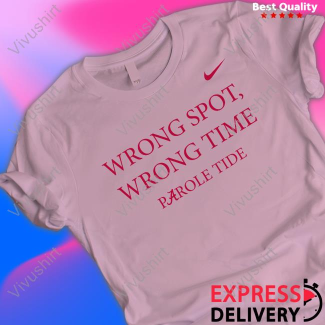 Alabama Crimson Tide Wrong Spot Wrong Time Parole Tide Shirts