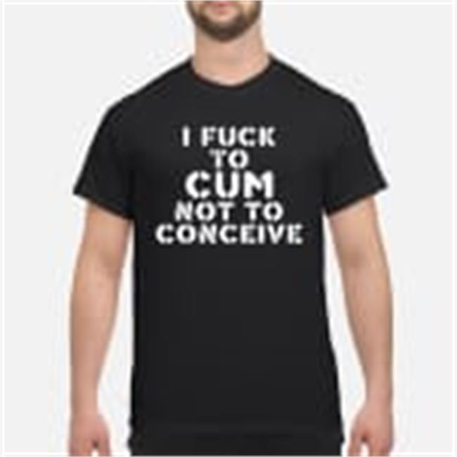 I Fuck To Cum Not To Conceive Sweasthirt