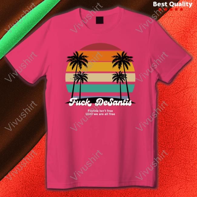 Americans For Democracy Fuck Desantis Florida Isn't Free Until We Are All Free Shirt