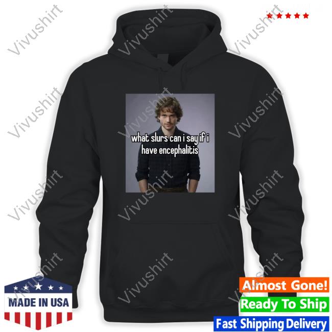 What Slurs Can I Say If I Have Encephalitis Tee