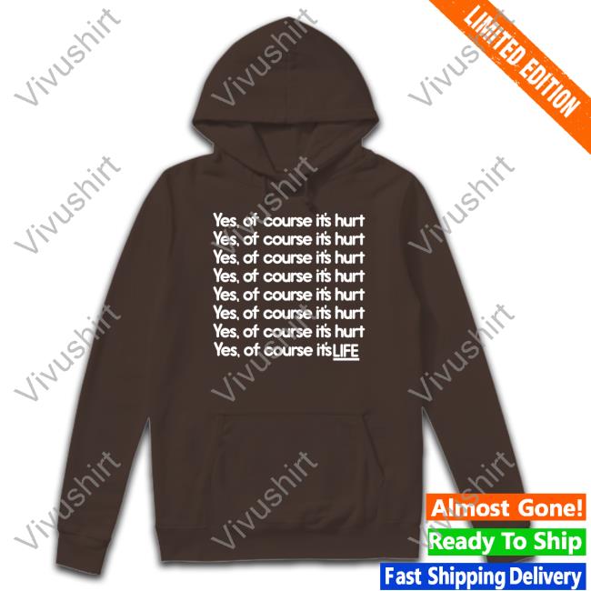 Yes Of Course It's Hurt Yes Of Course It's Life Unisex T Shirt Good Shirts
