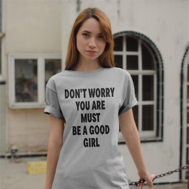 White Poorly Translated Shirts Don't Worry You Are Must Be A Good Girl Shirt