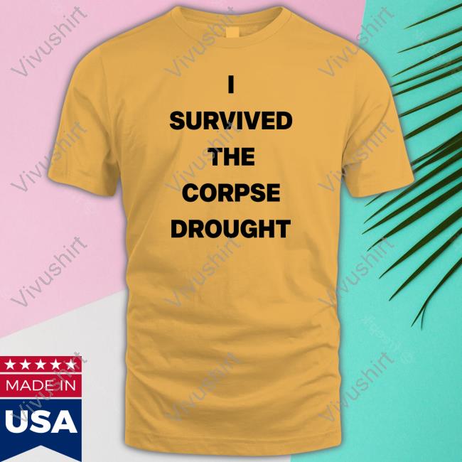 Dola I Survived The Corpse Drought Tee Shirt