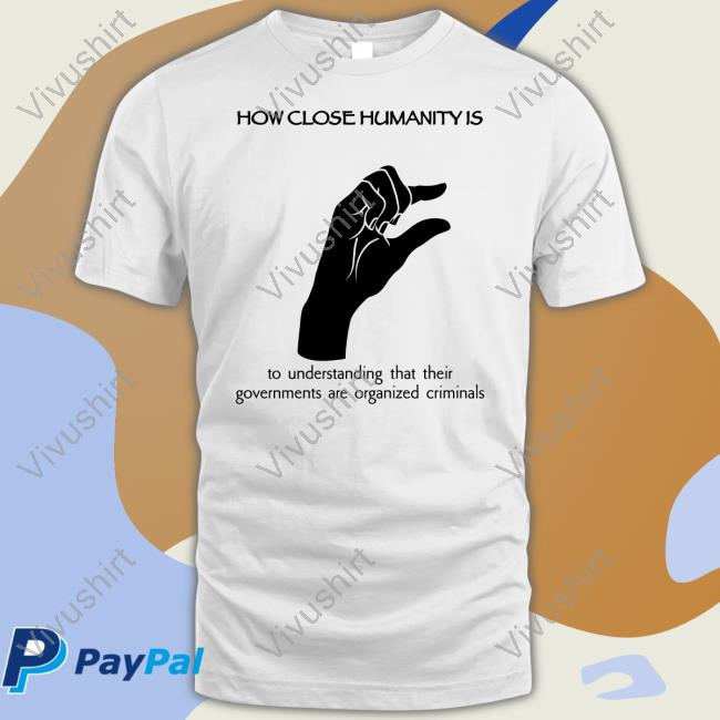 Wall Street Silver How Close Humanity Is To Understanding That Their Governments Are Organized Criminals Tee Shirt Wallstreetsilv