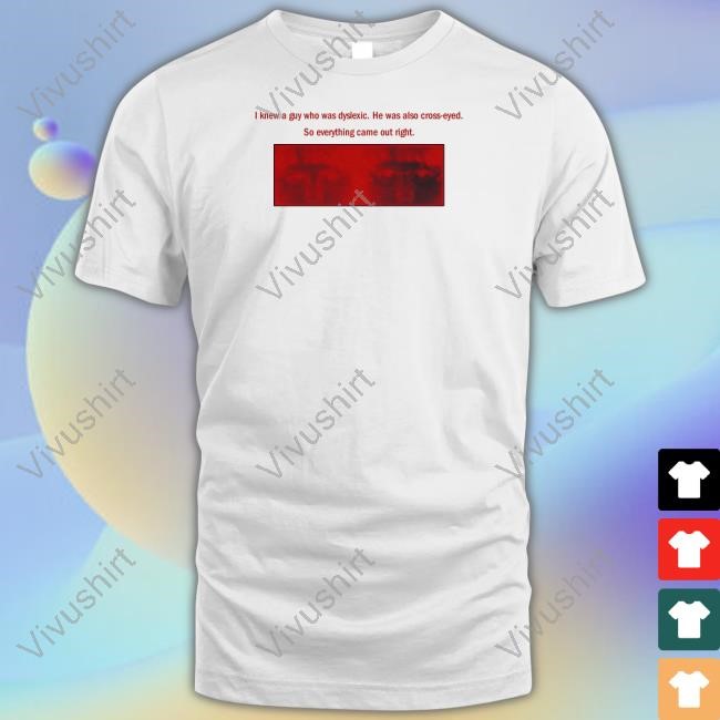 Official I Knew A Guy Who Was Dyslexic He Was Also Cross Eyed T-Shirt