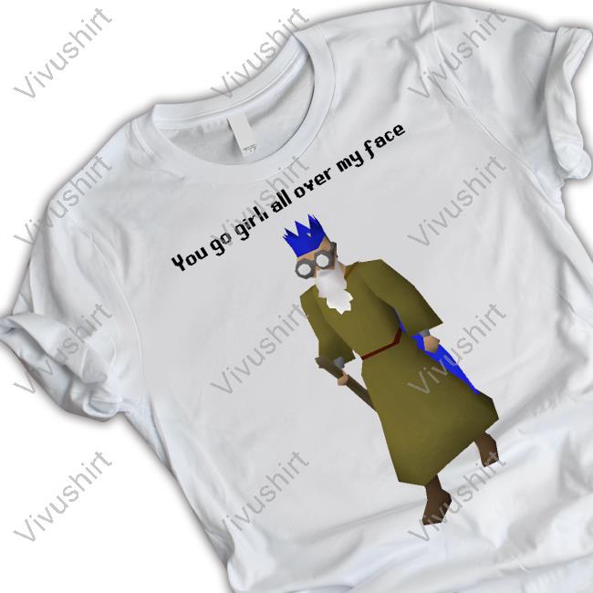 Thegoodshirts You Go Girl All Over My Face T Shirts