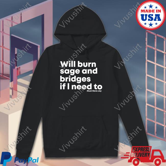 Will Burn Sage And Bridges If I Need To Sweatshirt