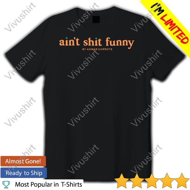 Ain't Shit Funny Tee Anwar Carrots