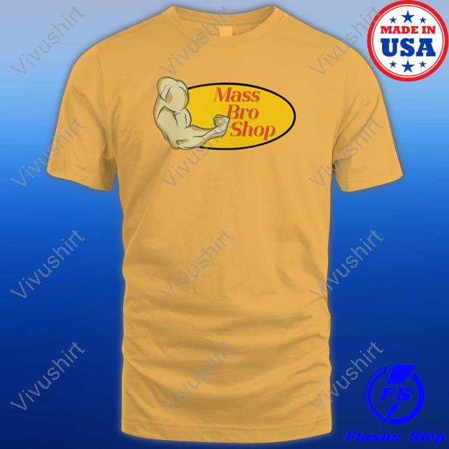 Mass Bro Shop Shirt Mass Bro Shop T Shirt