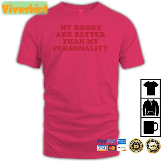 My Boobs Are Better Than My Personality T Shirt