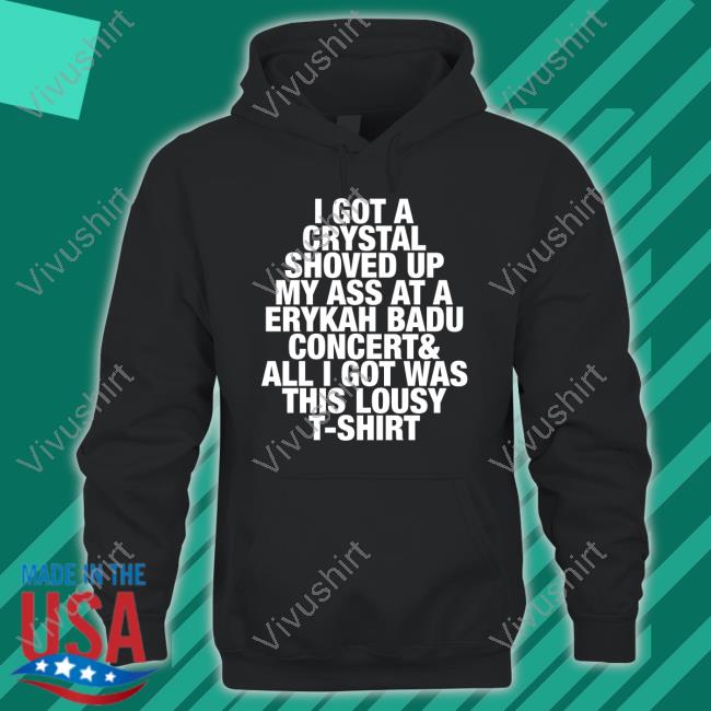 Pauli Wearing I Got A Crystal Shoved Up My Ass At A Erykah Badu Concert Hoodie