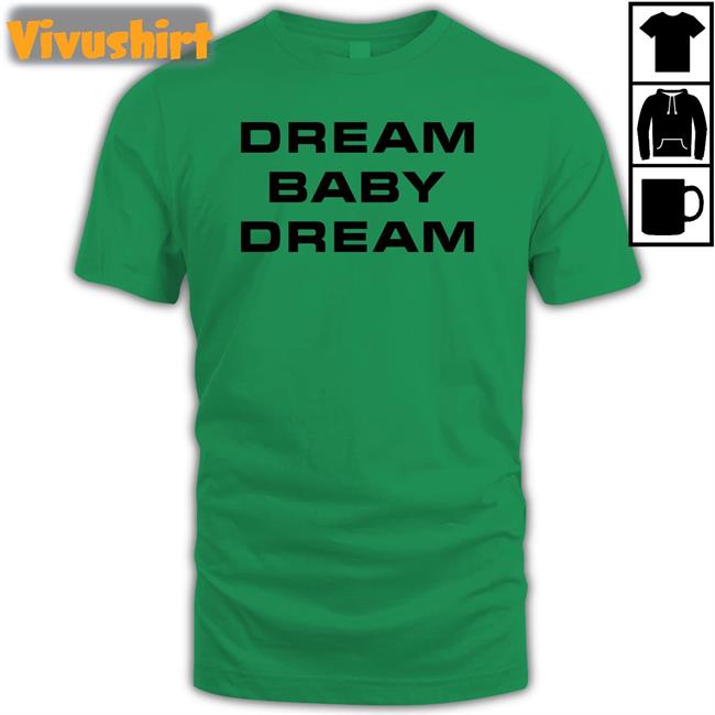 Dream Baby Dream Hoodie Dream Baby Dream Shirt