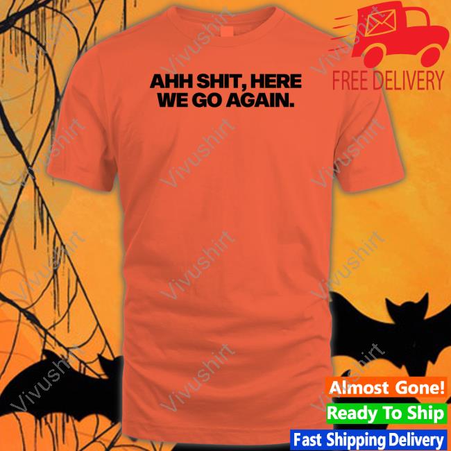 Snot Ahh Shit, Here We Go Again T Shirt