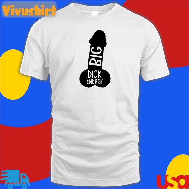Big Dick Energy Shirt