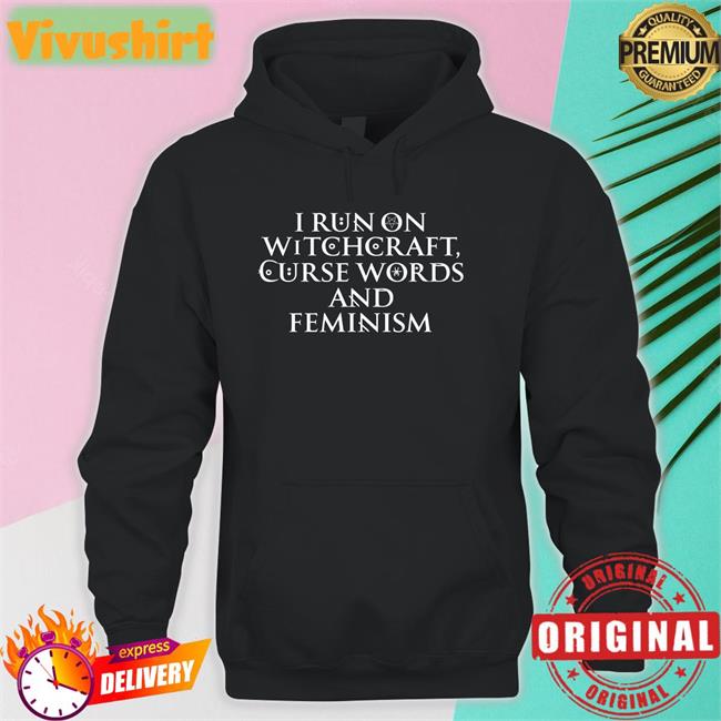I Run On Witchcraft Curse Words And Feminism Hoodie