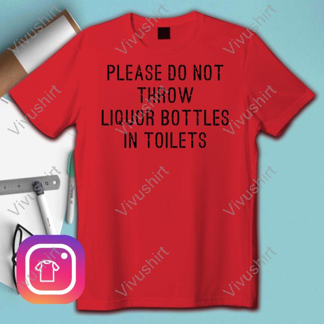 Matt Lail Please Do Not Throw Liquor Bottle In Toilets Tee Shirt