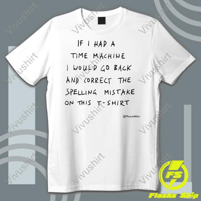 If I Had A Time Machine I Would Go Back And Correct The Spelling Mistake On This T-Shirt T Shirt