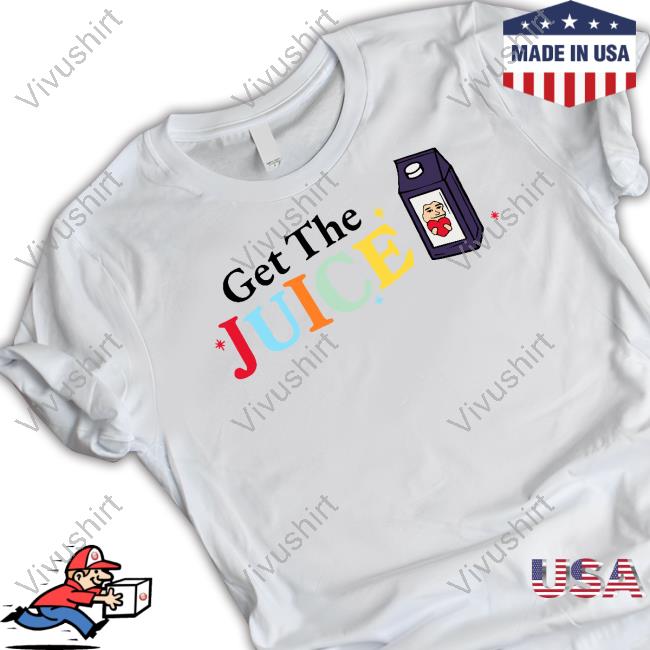 Get The Juice Shirt, T Shirt, Hoodie, Sweater, Long Sleeve T-Shirt And Tank Top