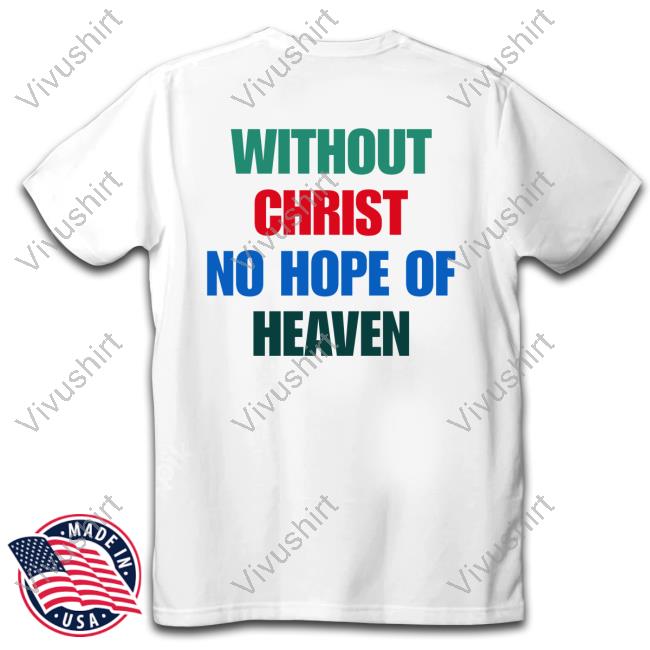 Goodshirts Without Christ No Hope Of Heaven Shirt Good Shirts