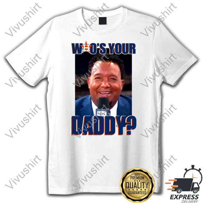 Houston Astros Who Your Daddy Shirt