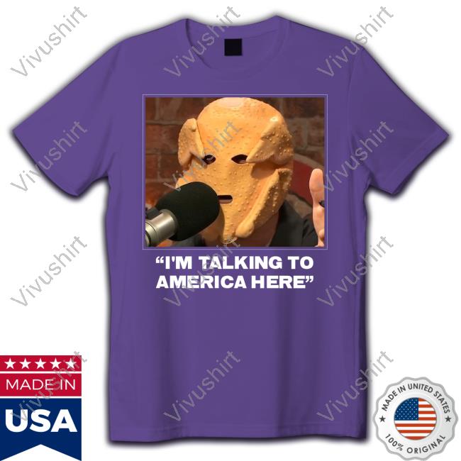 I'm Talking To America Here Shirt