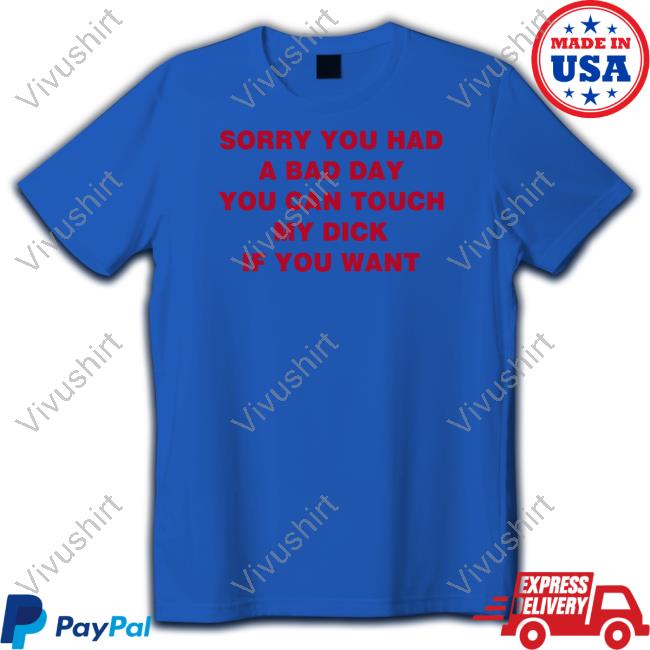 Shirts That Go Hard Sorry You Had A Bad Day You Can Touch My Dick If You Want Hoodie