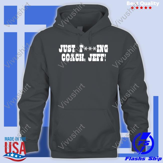 Just Fucking Coach Jeff Shirt