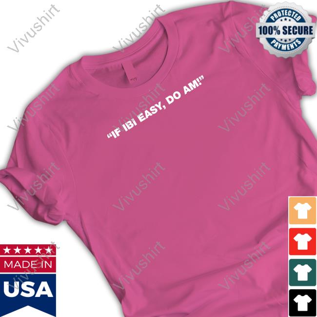 Kalyjay If Ibi Easy Do Am! T Shirt