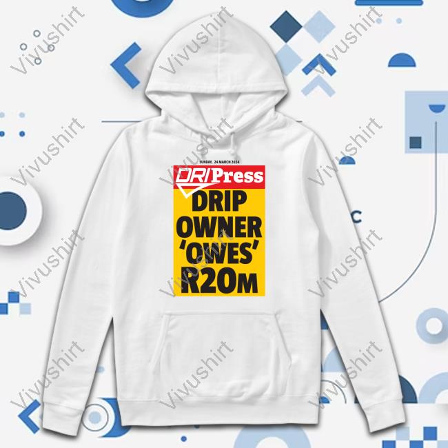 Drip Press Drip Owner Owes R20m T Shirt
