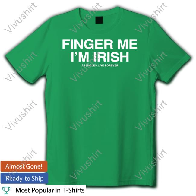 Finger Me I'm Irish Assholes Live Forever New Shirt