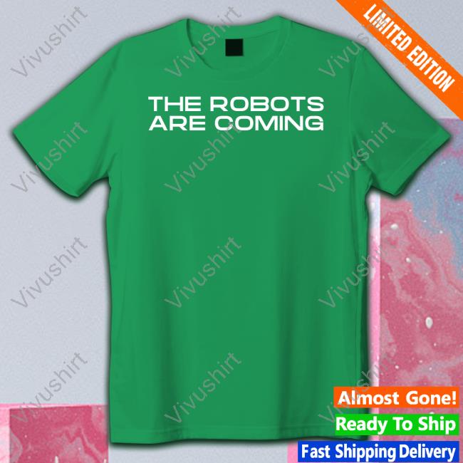 The Robots Are Coming T Shirt
