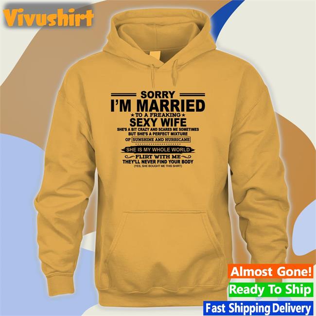 Shirtsthtgohard Sorry I'm Married To A Freaking Sexy Wife T Shirts Shirtsthtgohard Sorry I'm Married To A Freaking Sexy Wife Hoodie