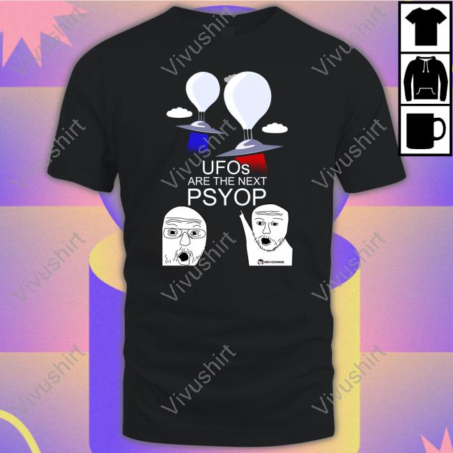 Ufos Are The Next Psyop T Shirt