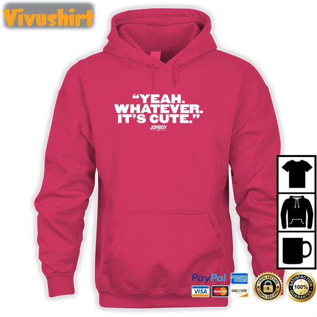 Yeah Whatever It's Cute Hoodie Sweatshirt Talkinyanks