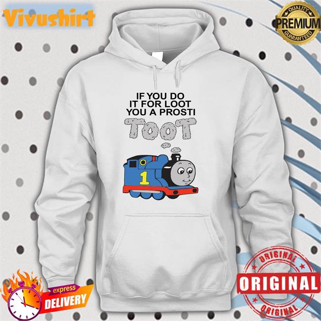 Shirts that go hard Shop If You Do It For Loot You A Prosti Toot Sweatshirt