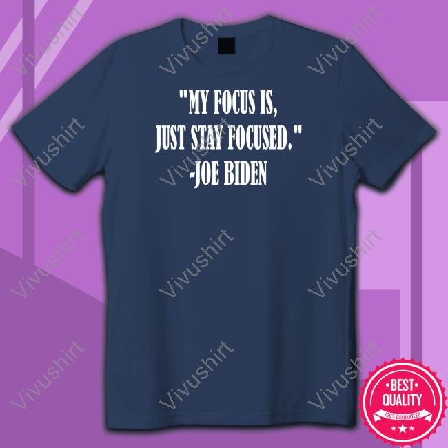 My Focus Is Just Stay Focused Joe Biden Shirt
