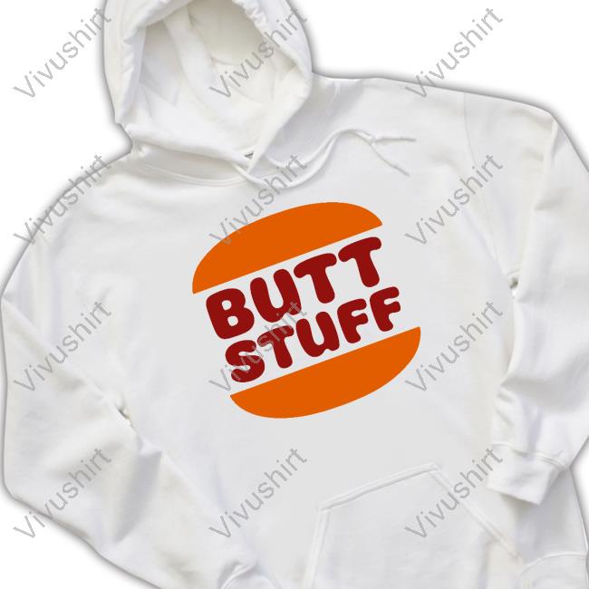Butt Stuff Hamburger Hoodie Shirts That Go Hard