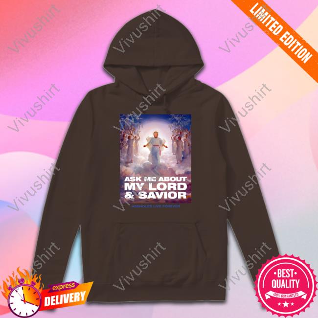 Ask Me About My Lord And Savior Assholes Live Forever Tee