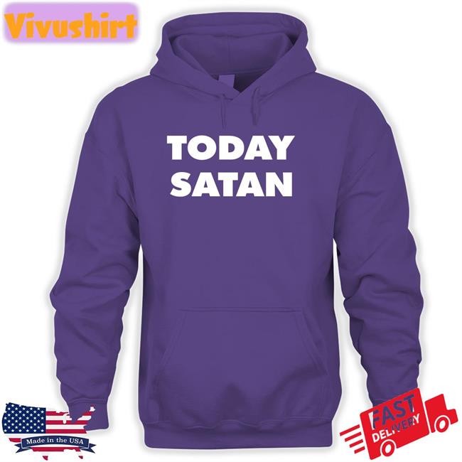Today Satan Tee Shirt Shirts That Go Hard
