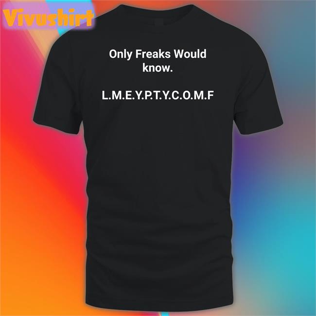 Only Freaks Would Know Lmeyptycomf Shirt