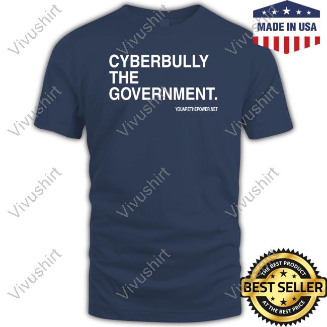 You Are The Power Cyberbully The Government Tee Shirt