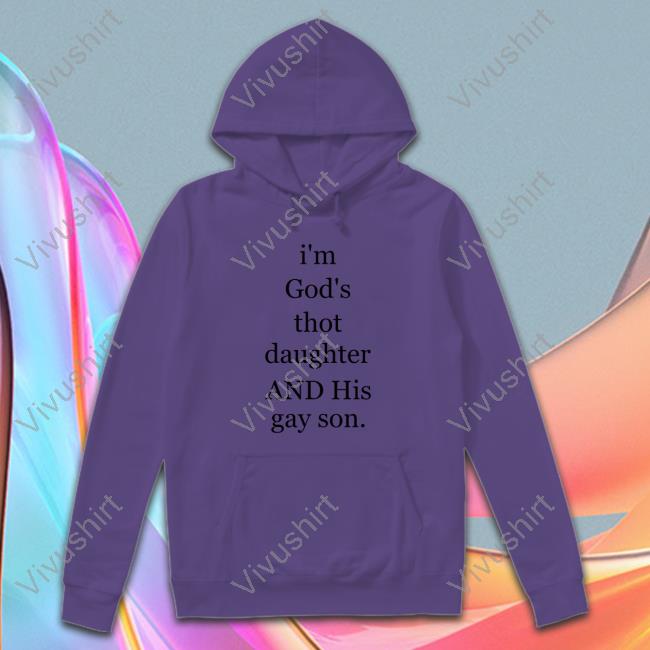 I'm God's Thot Daughter And His Gay Son Hoodie I'm God's Thot Daughter New Shirt