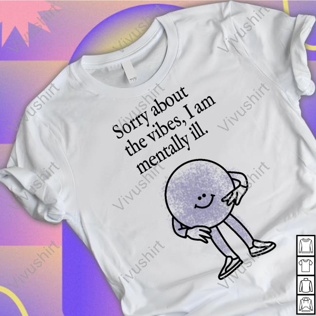 Entropy Sorry About The Vibes I Am Mentally Ill Tee Shirt Ennntropy