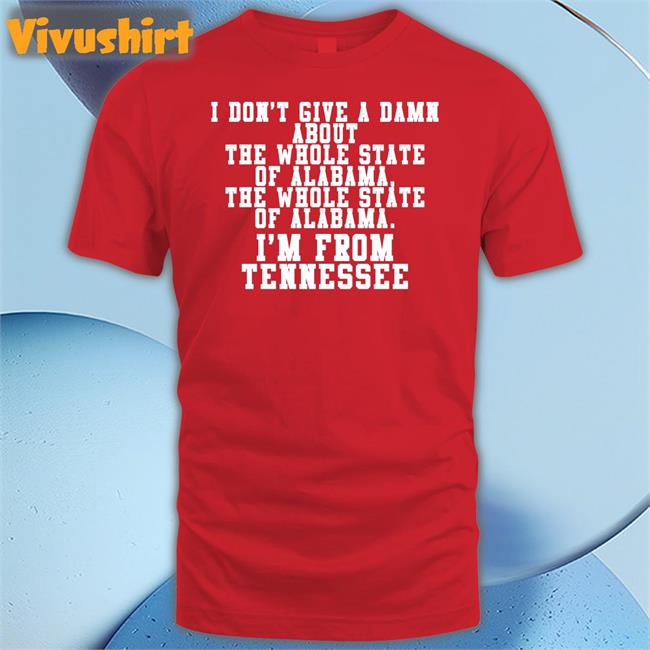 Barstool Rocky Top I Don't Give A Damn About The Whole State Of Alabama The Whole State Of Alabama I'm From Tennessee Shirt I'm From Tn Shirt Barstool Sports Merch